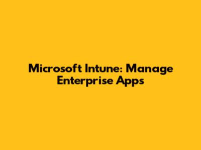 Microsoft Intune: Manage Enterprise Apps