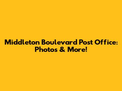 Middleton Boulevard Post Office: Photos & More!