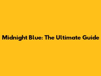 Midnight Blue: The Ultimate Guide