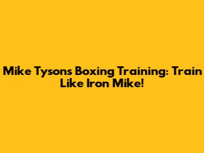 Mike Tyson's Boxing Training: Train Like Iron Mike!