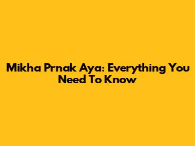 Mikha Prnak Aya: Everything You Need To Know