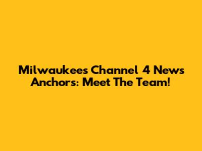 Milwaukee's Channel 4 News Anchors: Meet The Team!