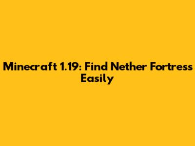Minecraft 1.19: Find Nether Fortress Easily
