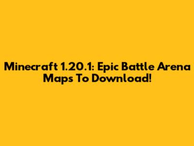 Minecraft 1.20.1: Epic Battle Arena Maps To Download!