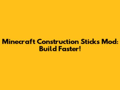 Minecraft Construction Sticks Mod: Build Faster!