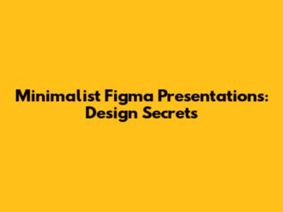 Minimalist Figma Presentations: Design Secrets