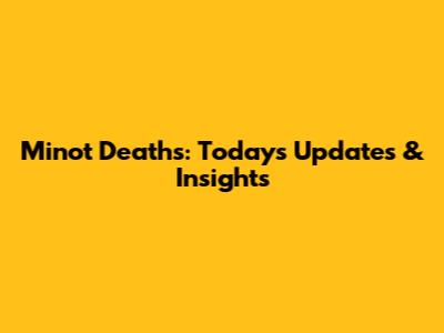 Minot Deaths: Today's Updates & Insights