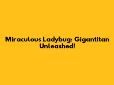 Miraculous Ladybug: Gigantitan Unleashed!