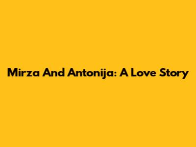 Mirza And Antonija: A Love Story