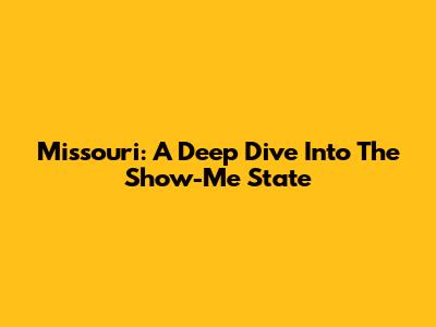 Missouri: A Deep Dive Into The 'Show-Me' State