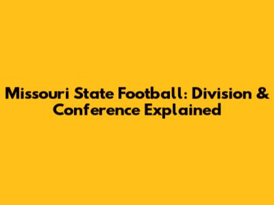 Missouri State Football: Division & Conference Explained