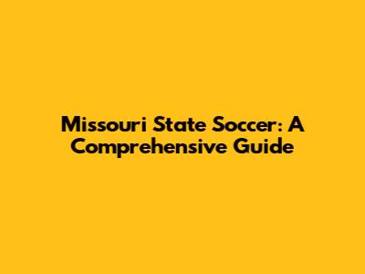 Missouri State Soccer: A Comprehensive Guide