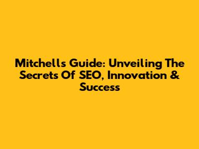 Mitchell's Guide: Unveiling The Secrets Of SEO, Innovation & Success