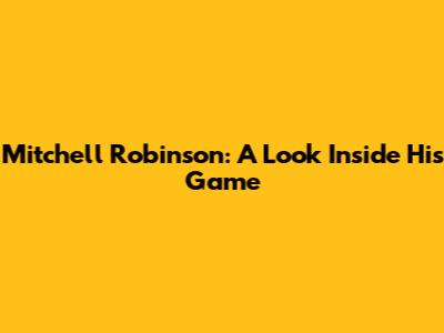 Mitchell Robinson: A Look Inside His Game