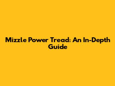 Mizzle Power Tread: An In-Depth Guide