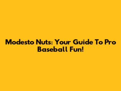 Modesto Nuts: Your Guide To Pro Baseball Fun!