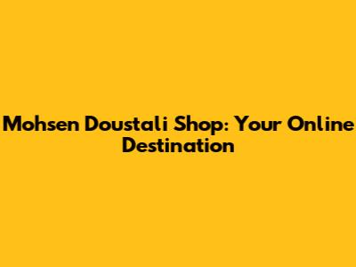 Mohsen Doustali Shop: Your Online Destination