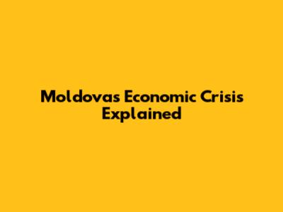 Moldova's Economic Crisis Explained