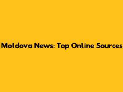 Moldova News: Top Online Sources