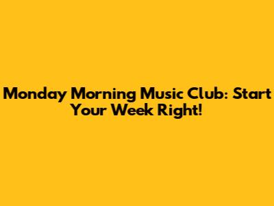 Monday Morning Music Club: Start Your Week Right!