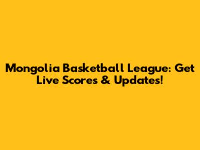 Mongolia Basketball League: Get Live Scores & Updates!