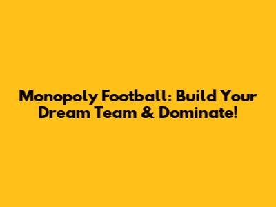 Monopoly Football: Build Your Dream Team & Dominate!