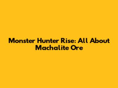 Monster Hunter Rise: All About Machalite Ore