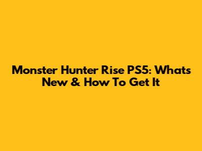 Monster Hunter Rise PS5: What's New & How To Get It