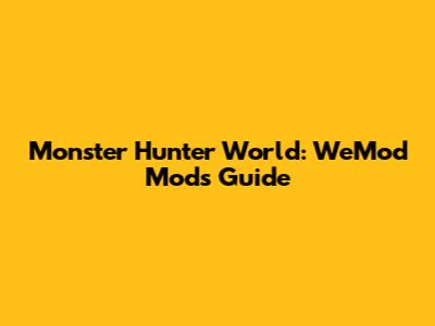 Monster Hunter World: WeMod Mods Guide