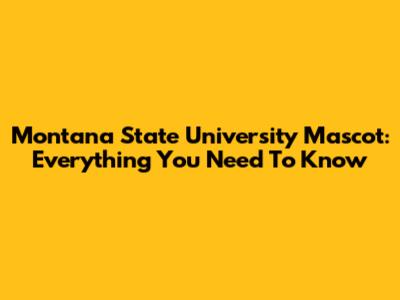 Montana State University Mascot: Everything You Need To Know