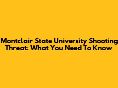 Montclair State University Shooting Threat: What You Need To Know