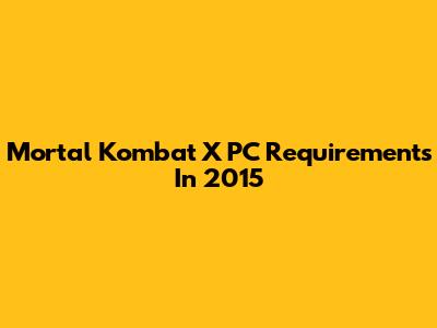 Mortal Kombat X PC Requirements In 2015