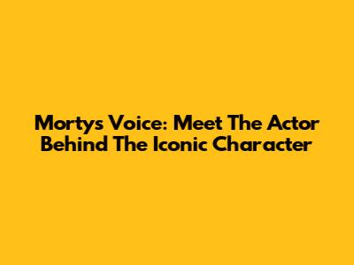 Morty's Voice: Meet The Actor Behind The Iconic Character