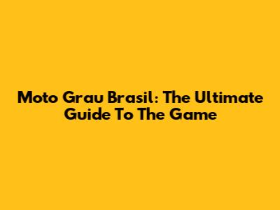Moto Grau Brasil: The Ultimate Guide To The Game