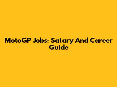 MotoGP Jobs: Salary And Career Guide
