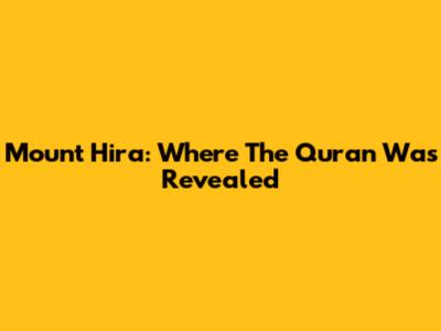 Mount Hira: Where The Quran Was Revealed