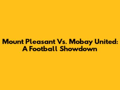 Mount Pleasant Vs. Mobay United: A Football Showdown