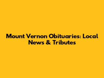 Mount Vernon Obituaries: Local News & Tributes