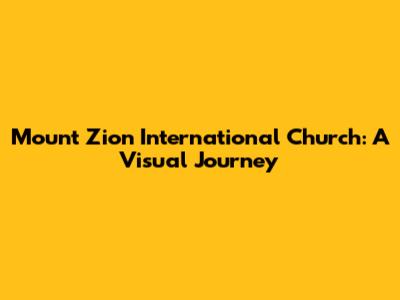 Mount Zion International Church: A Visual Journey