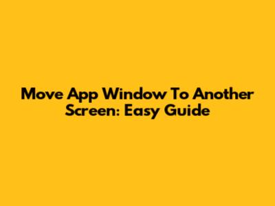 Move App Window To Another Screen: Easy Guide