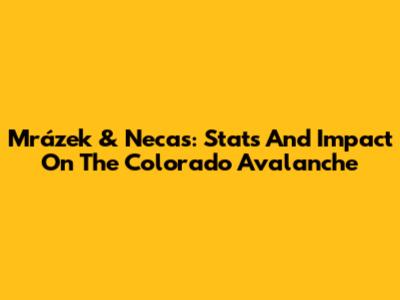 Mrázek & Necas: Stats And Impact On The Colorado Avalanche