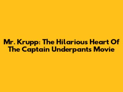 Mr. Krupp: The Hilarious Heart Of The Captain Underpants Movie