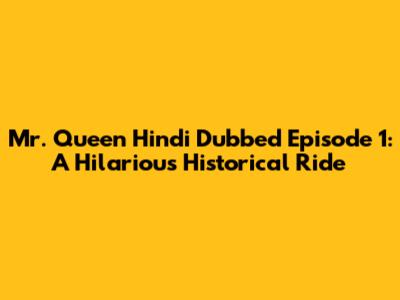 Mr. Queen Hindi Dubbed Episode 1: A Hilarious Historical Ride