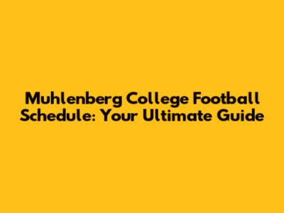 Muhlenberg College Football Schedule: Your Ultimate Guide