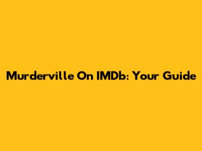 Murderville On IMDb: Your Guide