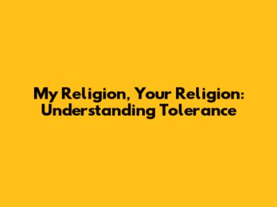 My Religion, Your Religion: Understanding Tolerance