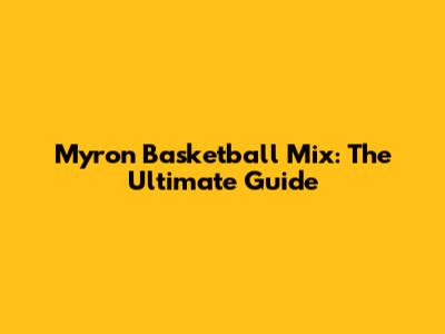 Myron Basketball Mix: The Ultimate Guide