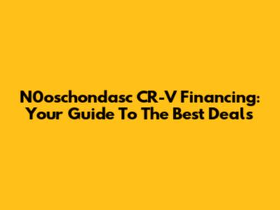 N0oschondasc CR-V Financing: Your Guide To The Best Deals
