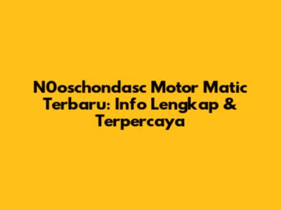 N0oschondasc Motor Matic Terbaru: Info Lengkap & Terpercaya
