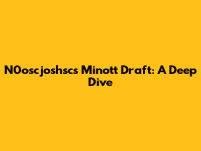 N0oscjoshsc's Minott Draft: A Deep Dive
